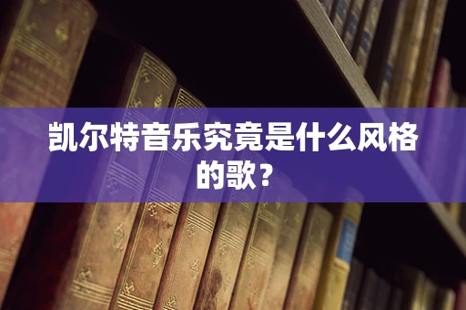 凯尔特音乐究竟是什么风格的歌？